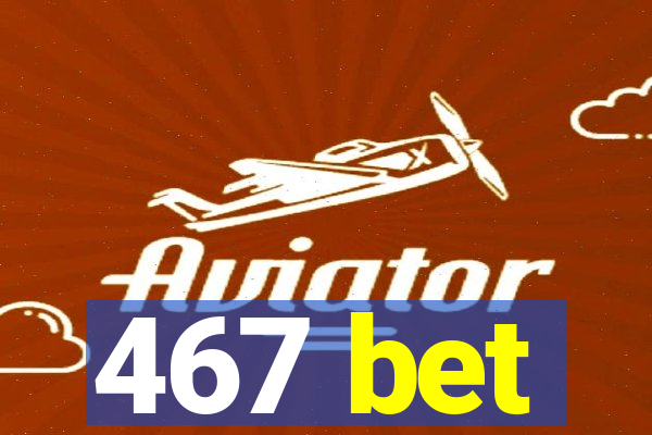 467 bet